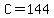 C=144