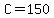 C=150