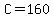 C=160