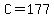 C=177