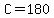C=180.0