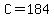 C=184