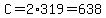 C=2%2A319=638