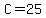 C=25