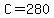 C=280