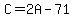 C=2A-71
