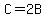 C=2B