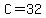 C=32