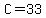C=33