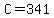 C=341