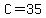 C=35