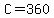 C=360
