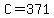 C=371