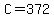 C=372