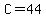 C=44