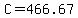 C=466.67