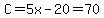 C=5x-20=70
