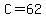 C=62
