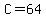 C=64