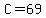C=69