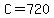 C=720