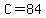 C=84
