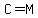 C=M