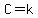 C=k
