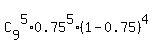 C%5B9%5D%5E5%2A0.75%5E5%2A%281-0.75%29%5E4