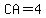 CA=4