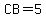 CB=5
