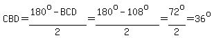 CBD=%28180%5Eo-BCD%29%2F2=%28180%5Eo-108%5Eo%29%2F2=72%5Eo%2F2=36%5Eo
