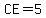 CE=5