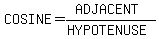 COSINE=%28ADJACENT%29%2F%28HYPOTENUSE%29