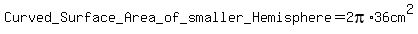 Curved_+Surface_+Area_of_smaller_+Hemisphere++=2pi%2A36cm%5E2+