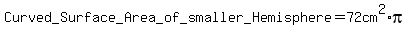 Curved_+Surface_+Area_of_smaller_+Hemisphere++=72cm%5E2%2Api+
