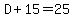 D%2B15=25