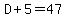 D%2B5=47