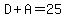 D%2BA=25