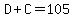 D%2BC=105