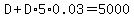 D%2BD%2A5%2A0.03=5000