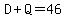 D%2BQ=46