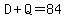 D%2BQ=84
