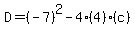 D=%28-7%29%5E2-4%284%29%28c%29
