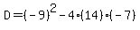 D=%28-9%29%5E2-4%2814%29%28-7%29