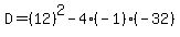 D=%2812%29%5E2-4%28-1%29%28-32%29