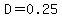 D=0.25
