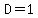 D=1