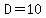 D=10
