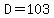 D=103